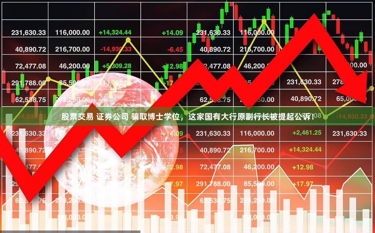 股票交易 证券公司 骗取博士学位，这家国有大行原副行长被提起公诉！