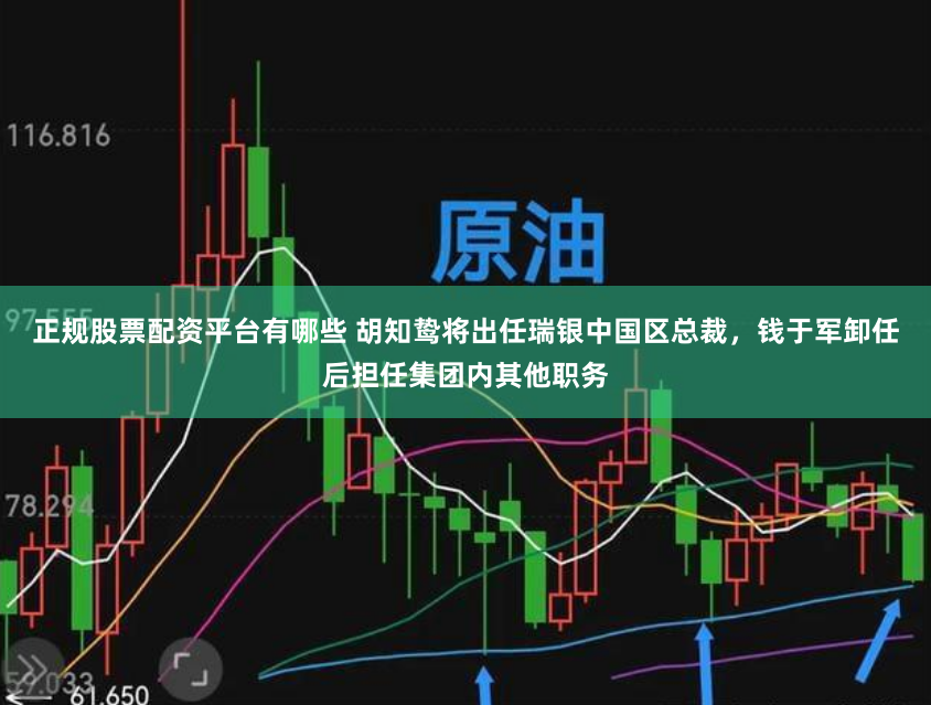 正规股票配资平台有哪些 胡知鸷将出任瑞银中国区总裁，钱于军卸任后担任集团内其他职务